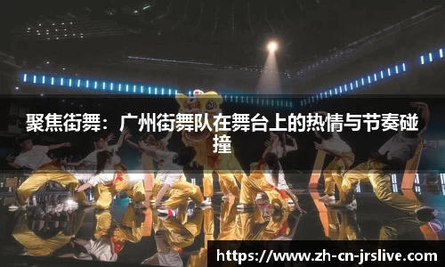 聚焦街舞：广州街舞队在舞台上的热情与节奏碰撞
