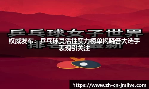 权威发布：乒乓球灵活性实力榜单揭晓各大选手表现引关注